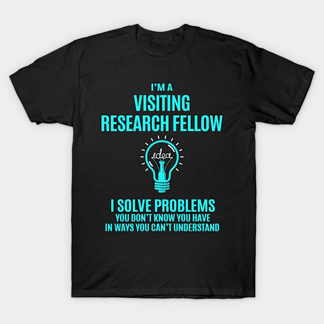 Visiting Research Fellow - I Solve Problems T-Shirt by Pro Wresting Tees